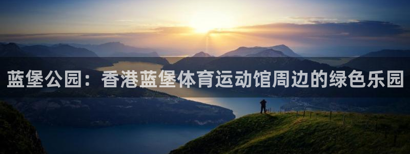 哈哈体育下载：蓝堡公园：香港蓝堡体育运动馆周边的绿色乐园